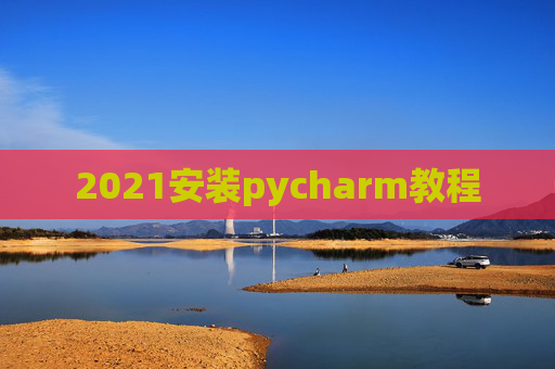 2021安装pycharm教程